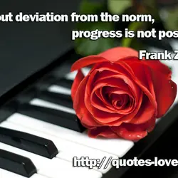 Without deviation from the norm, progress is not possible.