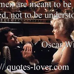 Women are meant to be loved, not to be understood.