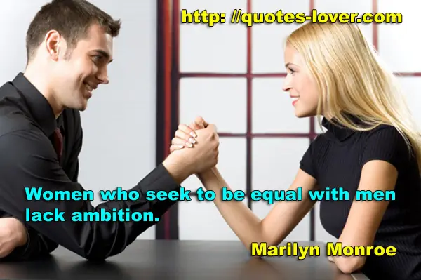Women who seek to be equal with men lack ambition.