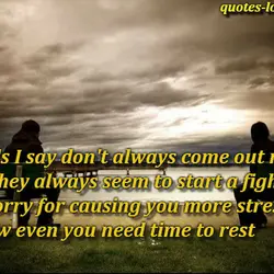 Words I say don't always come out right and they always seem to start a...