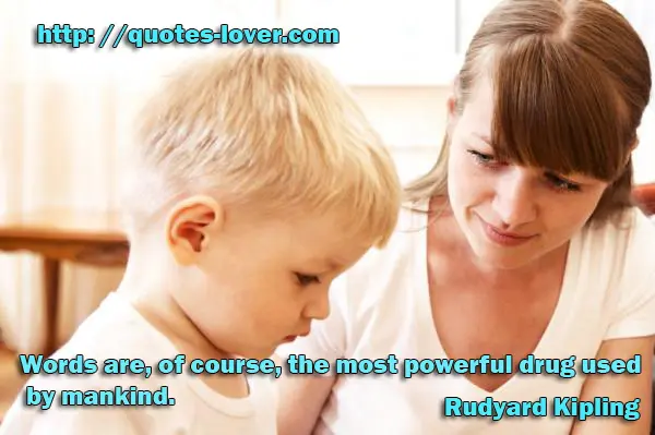 Words are, of course, the most powerful drug used by mankind.