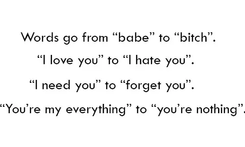 Words go from “babe” to “bitch”. "I love you" to " I hate you". "I need you" to "forget you". "You're my everything" to "you're nothing".