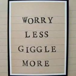 Worry less, giggle more.