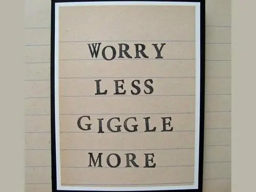 Worry less, giggle more.
