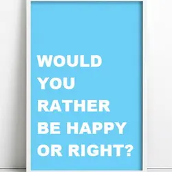 Would you rather be happy or right?