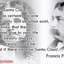Yes, Virginia, there is a Santa Claus. He exists as certainly as love and generosity...