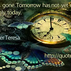 Yesterday is gone. Tomorrow has not yet come. We have only today. Let us begin.