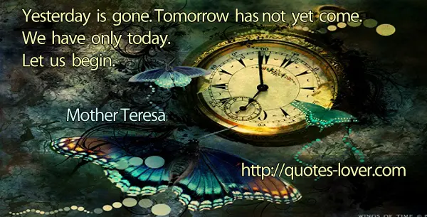 Yesterday is gone. Tomorrow has not yet come. We have only today. Let us begin.
