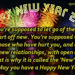 You’re supposed to let go of the past and start off new. You’re supposed to...