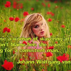 You accuse a woman of wavering affections, but don't blame her, she is just looking...