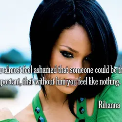 You almost feel ashamed that someone could be that important, that without him you feel...