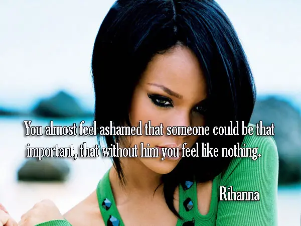 You almost feel ashamed that someone could be that important, that without him you feel like nothing.