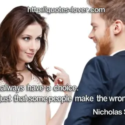 You always have a choice. It's just that some people make the wrong one.