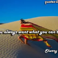 You always want what you can’t have.