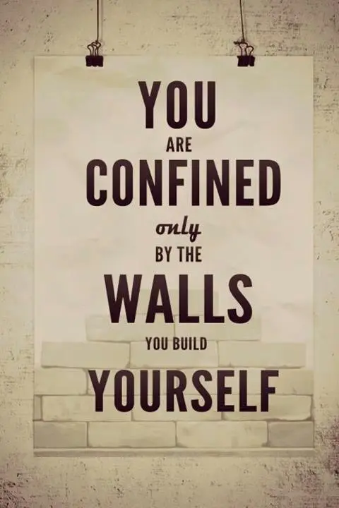 You are confined only by the walls you build yourself.