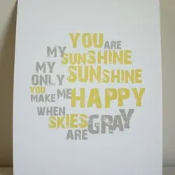 You are my sunshine, my only sunshine, you make me happy, when skies are gray