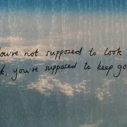 You are not supposed to look back, you're supposed to keep going.