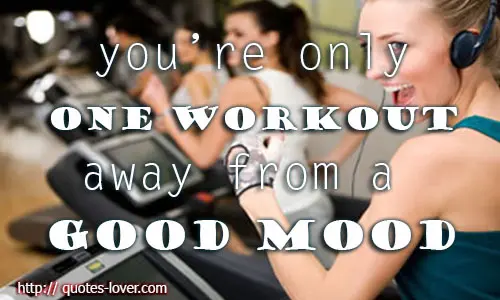 You are only one workout away from a good mood