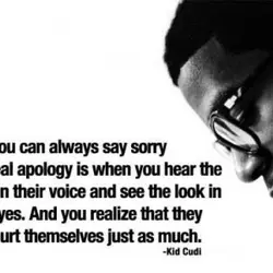 You can always say sorry but the real apology is when you hear the sadness...
