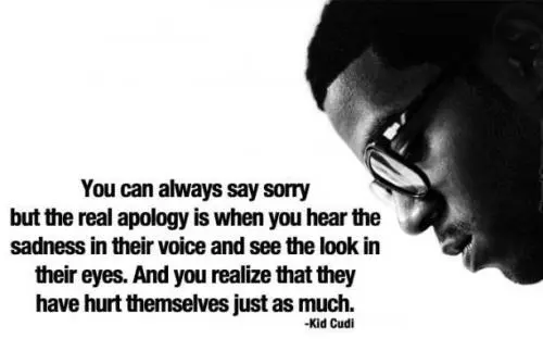 You can always say sorry but the real apology is when you hear the sadness in their voice and see the look in their eyes. And you realize that they have hurt themselves just as much