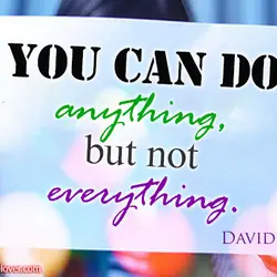 You can do anything, but not everything.