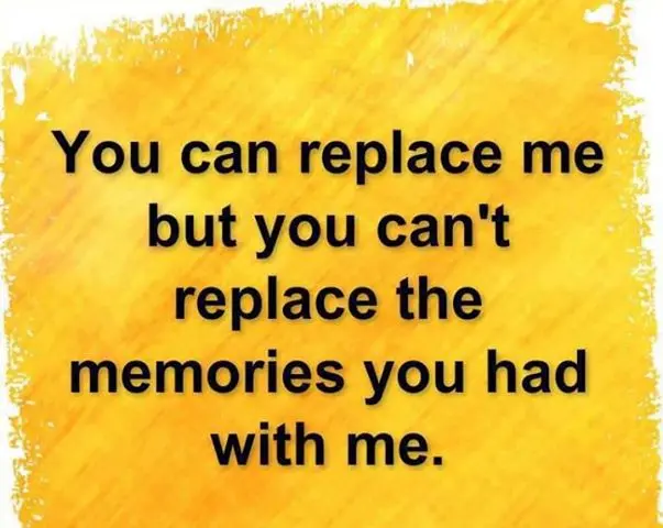 You can replace me but you can't replace the memories you had with me.