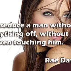 You can seduce a man without taking anything off, without even touching him