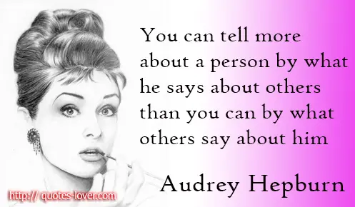 You can tell more about a person by what he says about others than you can by what others say about him 