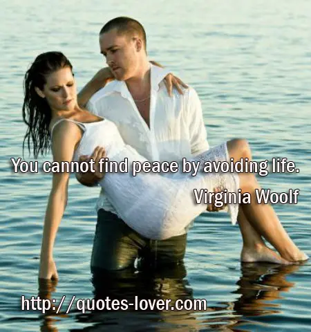 You cannot find peace by avoiding life.