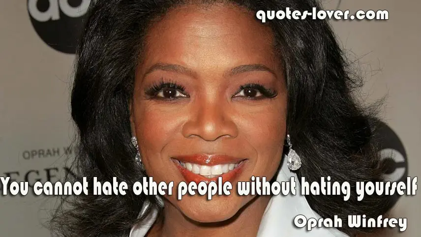 You cannot hate other people without hating yourself