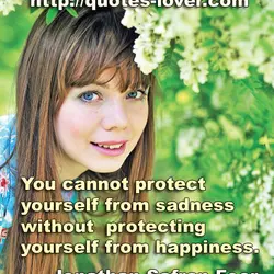 You cannot protect yourself from sadness without protecting yourself from happiness.