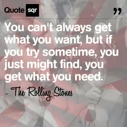 You can't always get what you want, but if you try sometime, you just might...