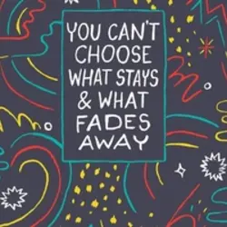 You can't choose what stays and what fades away