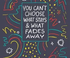 You can't choose what stays and what fades away