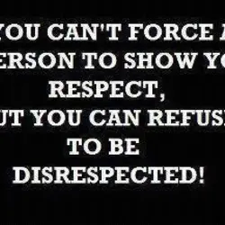 You can't force a person to show you respect, but you can refuse to be...