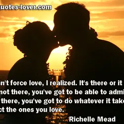 You can't force love, I realized. It's there or it isn't. If it's not there,...