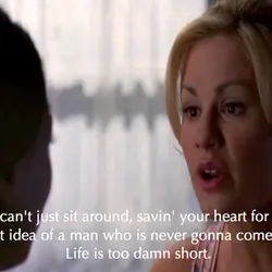You can't just sit around, savin' your heart for some perfect idea of a man...
