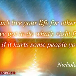 You can't live your life for other people. You've got to do what's right for...