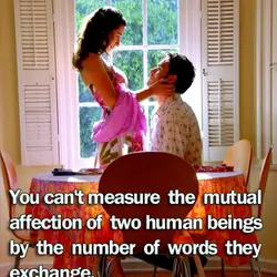 You can't measure the mutual affection of two human beings by the number of words...