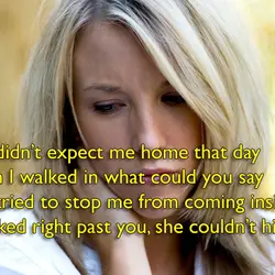You didn’t expect me home that day when I walked in what could you say...