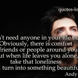 You don't need anyone in your life but you.Obviously, there is comfort in friends or...