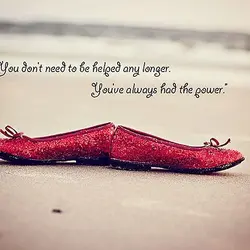 You don't need to be helped any longer. You've always had the power