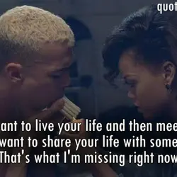 You don't want to live your life and then meet someone. You want to share...