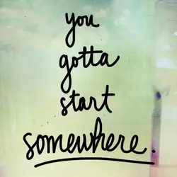 You gotta start somewhere.