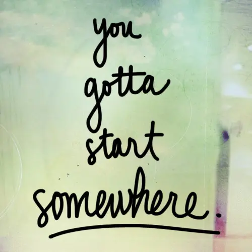 You gotta start somewhere.