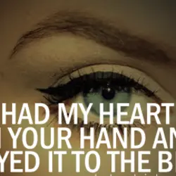 You had my heart and soul in your hand and you played it to the...