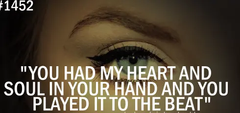 You had my heart and soul in your hand and you played it to the beat