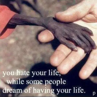 You hate your life while some people dream of having your life