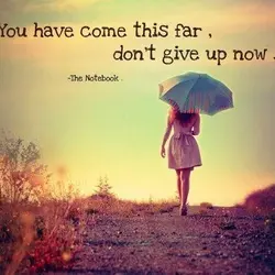 You have come this far, don't give up now.