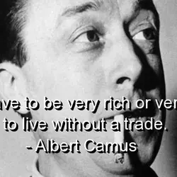 You have to be very rich or very poor to live without a trade.